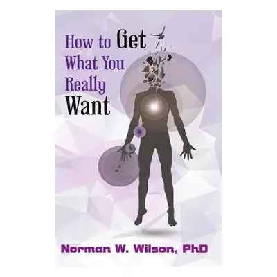 How To Get What You Really Want - Wilson, Norman W.