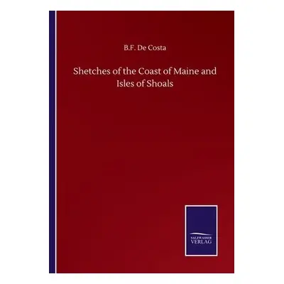 Shetches of the Coast of Maine and Isles of Shoals - De Costa, B F