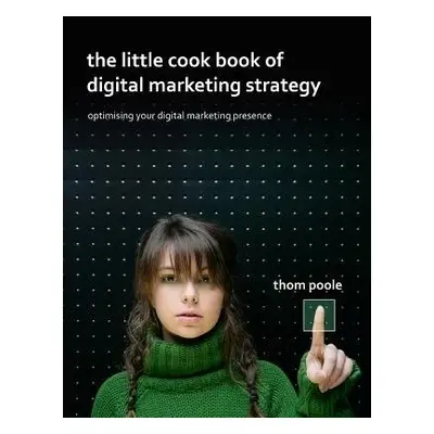 Little Cook Book of Digital Marketing Strategy - Poole, Thom