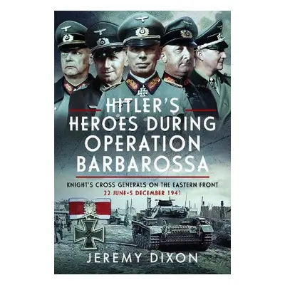 Hitler’s Heroes During Operation Barbarossa - Dixon, Jeremy