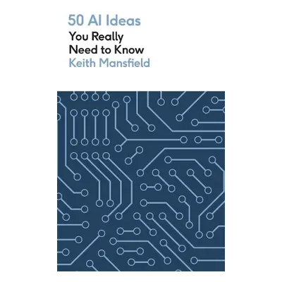 50 AI Ideas You Really Need to Know - Mansfield, Keith