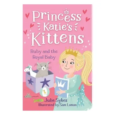 Ruby and the Royal Baby (Princess Katie's Kittens 5) - Sykes, Julie