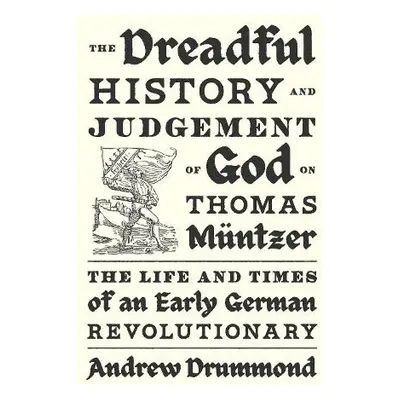 Dreadful History and Judgement of God on Thomas Muntzer - Drummond, Andrew