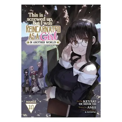 This Is Screwed Up, but I Was Reincarnated as a GIRL in Another World! (Manga) Vol. 10 - Ashi