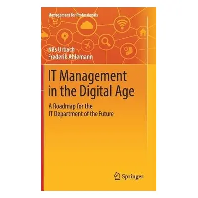 IT Management in the Digital Age - Urbach, Nils a Ahlemann, Frederik