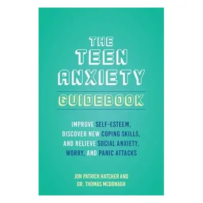 Teen Anxiety Guidebook - Hatcher, Jon Patrick a McDonagh, Thomas