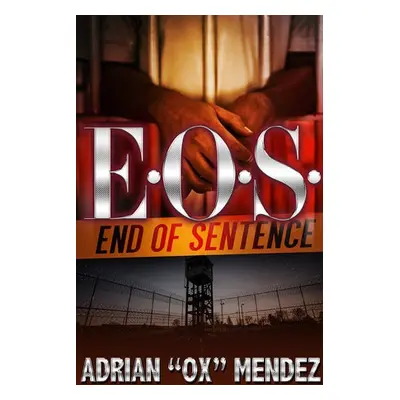 E.O.S.: End of Sentence - Mendez, Adrian 'Ox