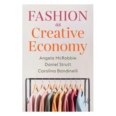 Fashion as Creative Economy - McRobbie, Angela (Goldsmiths, University of London, UK) a Strutt, 