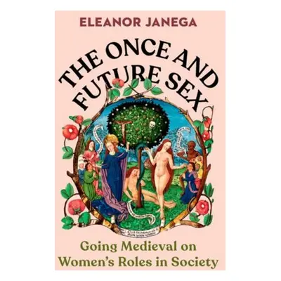 Once and Future Sex - Janega, Eleanor (London School of Economics)