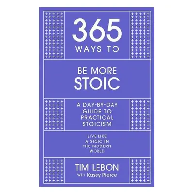 365 Ways to be More Stoic - Lebon, Tim