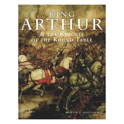 King Arthur and the Knights of the Round Table - Dougherty, Martin J