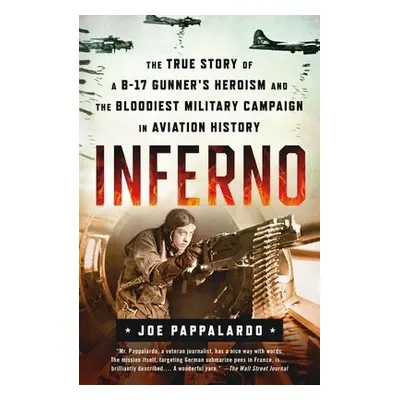 Inferno: The True Story of a B-17 Gunner's Heroism and the Bloodiest Military Campaign in Aviati