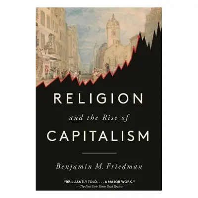 Religion and the Rise of Capitalism - Friedman, Benjamin M.