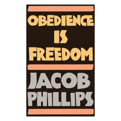 Obedience is Freedom - Phillips, Jacob