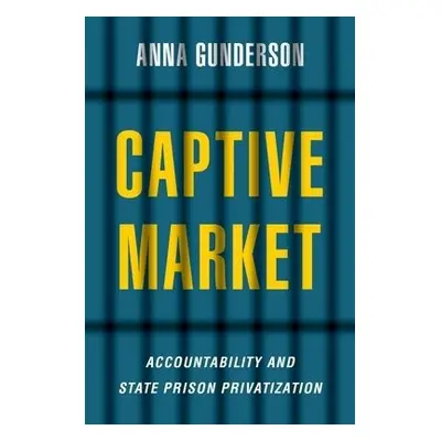 Captive Market - Gunderson, Anna (Assistant Professor of Political Science, Assistant Professor 