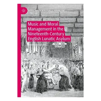 Music and Moral Management in the Nineteenth-Century English Lunatic Asylum - Golding, Rosemary