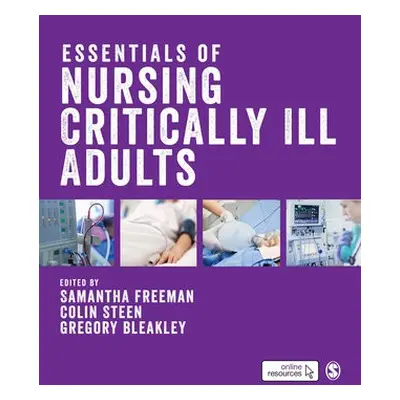 Essentials of Nursing Critically Ill Adults - Freeman, Samantha a Steen, Colin a Bleakley, Grego