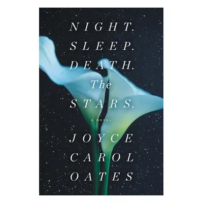 Night. Sleep. Death. The Stars. - Oates, Joyce Carol