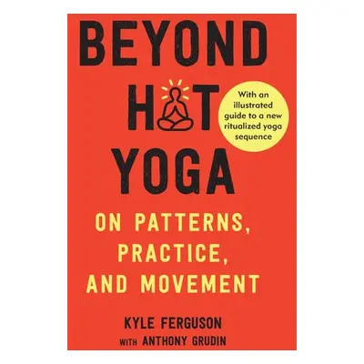 Beyond Hot Yoga - Ferguson, Kyle a Grudin, Anthony