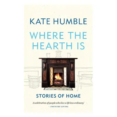 Where the Hearth Is: Stories of home - Humble, Kate