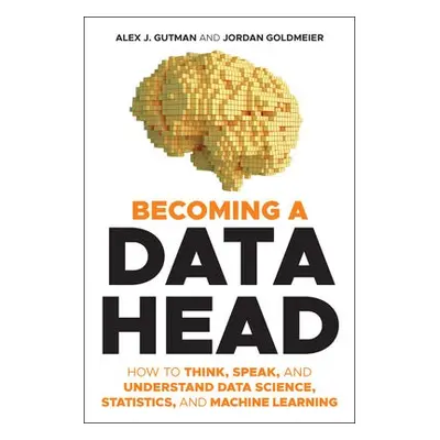 Becoming a Data Head - Gutman, Alex J. a Goldmeier, Jordan