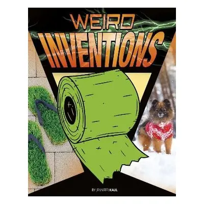 Weird Inventions - Kaul, Jennifer