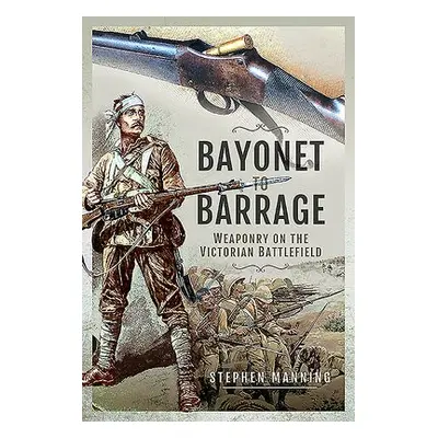 Bayonet to Barrage - Manning, Stephen