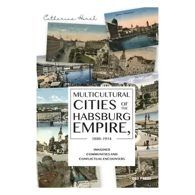 Multicultural Cities of the Habsburg Empire, 1880-1914 - Horel, Catherine