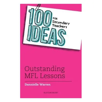 100 Ideas for Secondary Teachers: Outstanding MFL Lessons - Warren, Dannielle