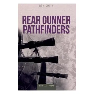 Rear Gunner Pathfinders - Smith, Ron (Author)