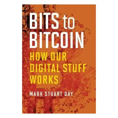 Bits to Bitcoin - Day, Mark Stuart (Visiting Lecturer, Massachusetts Institute of Technology)