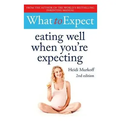 What to Expect: Eating Well When You're Expecting 2nd Edition - Murkoff, Heidi