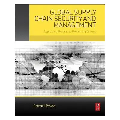 Global Supply Chain Security and Management - Prokop, Darren J. (Professor of Logistics in the C