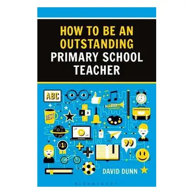 How to be an Outstanding Primary School Teacher 2nd edition - Dunn, David