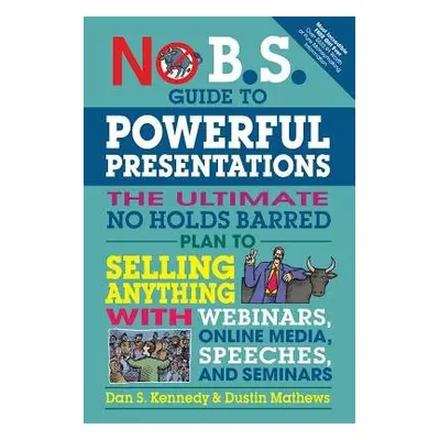 No B.S. Guide to Powerful Presentations - Kennedy, Dan S. a Mathews, Dustin