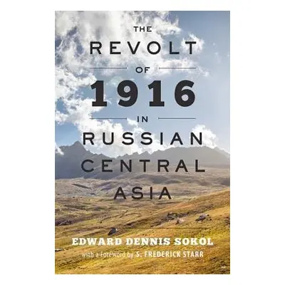 Revolt of 1916 in Russian Central Asia - Sokol, Edward Dennis