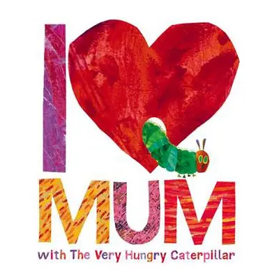 I Love Mum with The Very Hungry Caterpillar - Carle, Eric