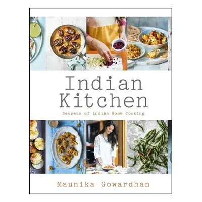 Indian Kitchen: Secrets of Indian home cooking - Gowardhan, Maunika