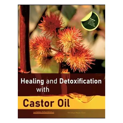 Healing and Detoxification with Castor Oil - Meyer-Esch, Christian