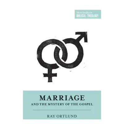 Marriage and the Mystery of the Gospel - Ortlund, Ray