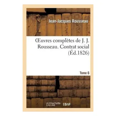 Oeuvres Compl?tes de J. J. Rousseau. T. 6 Contrat Social - Rousseau, Jean-Jacques