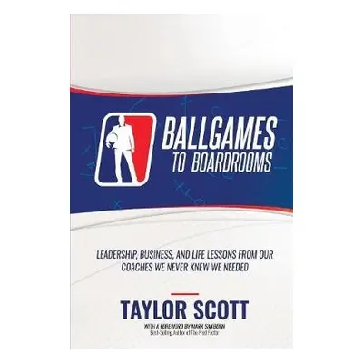 Ballgames to Boardrooms - Scott, Taylor