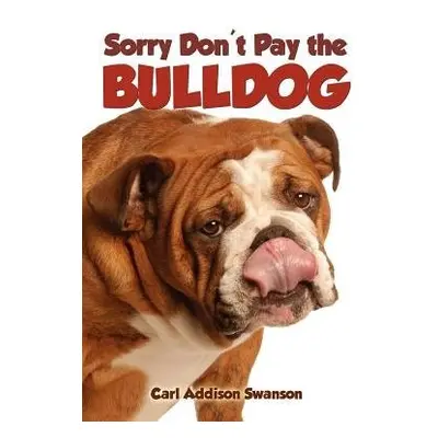 Sorry Don't Pay the Bulldog - Swanson, Carl Addison