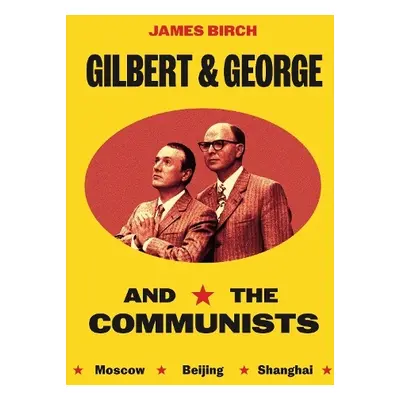 Gilbert a George and the Communists - Birch, James