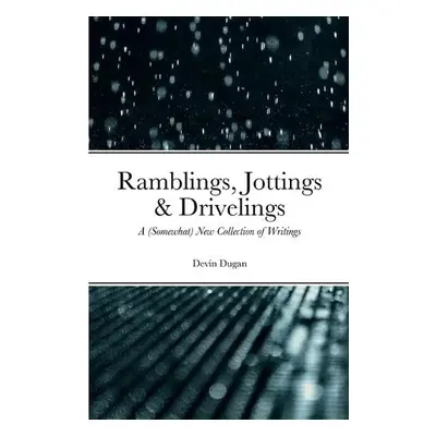 Ramblings, Jottings a Drivelings - Dugan, Devin