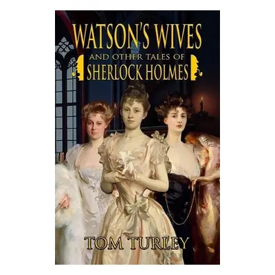 Watson's Wives and Other Tales of Sherlock Holmes - Turley, Thomas A