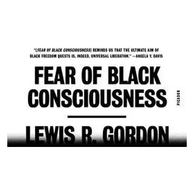 Fear of Black Consciousness - Gordon, Lewis R.