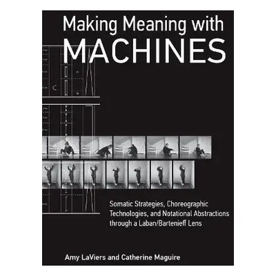 Making Meaning with Machines - LaViers, Amy a Maguire, Catherine