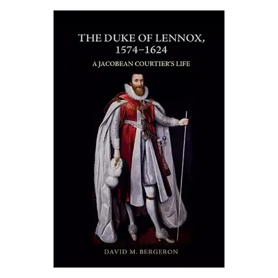 Duke of Lennox, 1574-1624 - Bergeron, David M.