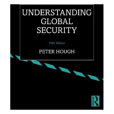 Understanding Global Security - Hough, Peter (Middlesex University, UK)